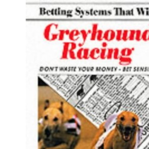 Betting Systems That Win: Greyhound Racing (Betting systems that win! / Leisure know how series)