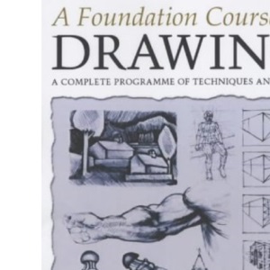 A Foundation Course in Drawing: A Complete Programme of Techniques and Skills