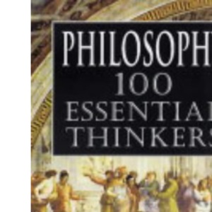 Philosophy: 100 Essential Thinkers