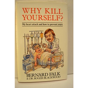 Why Kill Yourself?: My Heart Attack and How to Prevent Yours