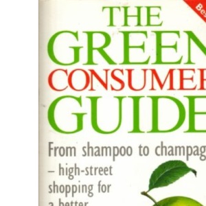 The Green Consumer Guide: From Shampoo to Champagne, How to Buy Goods That Don't Cost the Earth