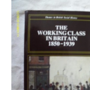 The Working Class in Britain, 1850-1939 (Themes In British Social History)