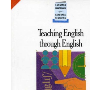 Teaching English Through English: A Course in Classroom Language and Techniques (Longman Handbooks for Language Teachers Series)