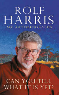 Can You Tell What it is Yet?: The Autobiography of Rolf Harris