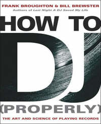 How to DJ [Properly]: The Art and Science of Playing Records