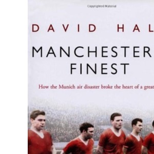 Manchester's Finest: How the Munich Air Disaster Broke the Heart of a Great City