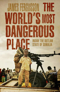 The World's Most Dangerous Place: Inside the Outlaw State of Somalia