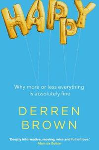 Happy: Why More or Less Everything is Absolutely Fine