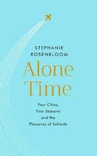 Alone Time: Four seasons, four cities and the pleasures of solitude