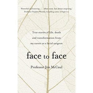Face to Face: True stories of life, death and transformation from my career as a facial surgeon
