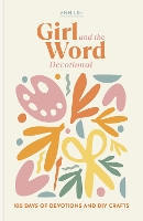 Girl and the Word Devotional: 100 Days of Devotions and DIY Crafts