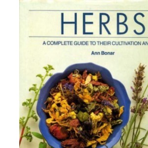 Herbs: A Complete Guide to Their Cultivation and Use