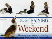 Dog Training in a Weekend: The easy way to train your dog