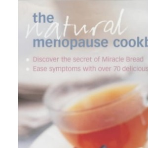 The Natural Menopause Cookbook: Ease Your Symptoms with Over 70 Delicious Recipes