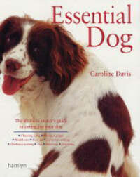 Essential Dog: A Comprehensive and Practical Guide to Dog Ownership