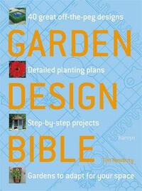 Garden Design Bible: 40 great off-the-peg designs – Detailed planting plans – Step-by-step projects – Gardens to adapt for your space