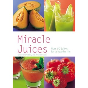 Miracle Juices: Over 40 Juices for a Healthy Life