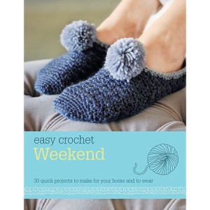 Easy Crochet: Weekend: 30 Quick Projects to Make for Your Home and to Wear