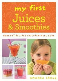 My First Juices and Smoothies: Healthy recipes children will love