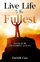 Live Life to the Fullest: Enjoying the life God intended for you to live