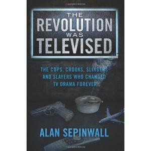 The Revolution Was Televised: The Cops, Crooks, Slingers and Slayers Who Changed TV Drama Forever