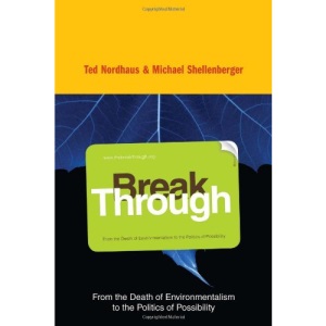 Break Through: From the Death of Environmentalism to the Politics of Possibility