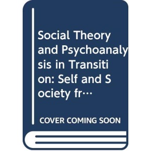 Social Theory and Psychoanalysis in Transition: Self and Society from Freud to Kristeva
