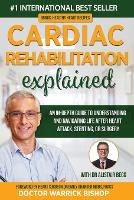 Cardiac Rehabilitation Explained: An in-Depth Guide to Understanding and Navigating Life after Heart Attack, Stenting, or Surgery