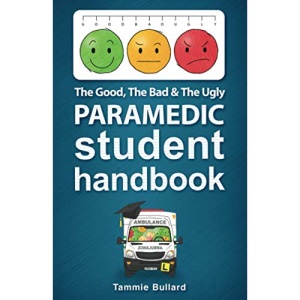 The Good, The Bad and The Ugly Paramedic Student Handbook