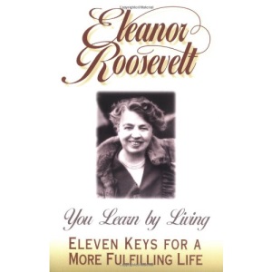 You Learn by Living: Distillation of Mrs.Roosevelt's Life Experience
