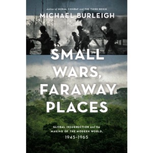Small Wars, Faraway Places: Global Insurrection and the Making of the Modern World, 1945-1965