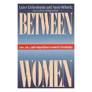 Between Women: Love, Envy And Competition in Women's Friendships