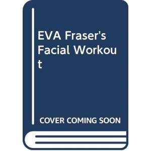 Eva Fraser's Facial Workout: For Men And Women of All Ages