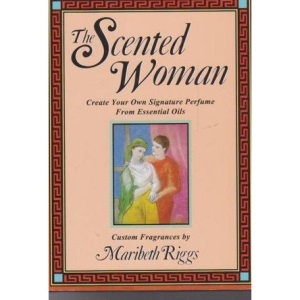 The Scented Woman: Create Your Own Signature Perfume
