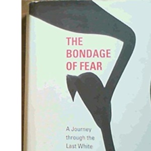 The Bondage of Fear: A Journey Through the Last White Empire