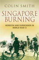 Singapore Burning: Heroism and Surrender in World War II