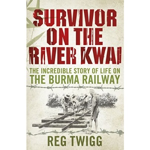 Survivor on the River Kwai: The Incredible Story of Life on the Burma Railway