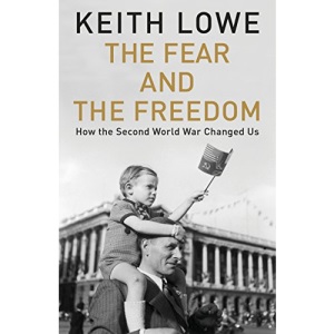 The Fear and the Freedom: How the Second World War Changed Us