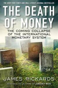 The Death of Money: The Coming Collapse of the International Monetary System