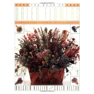 The Book of Dried Flowers: A Complete Guide to Growing, Drying and Arranging