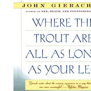Where the Trout Are All as Long as Your Leg (John Gierach's Fly-fishing Library)