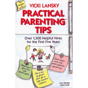 Practical Parenting Tips: Over 1500 Helpful Hints for the First Five Years