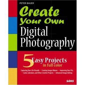 Create Your Own Digital Photography: Using What You Already Know