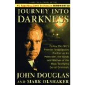 Journey into Darkness: Follow the FBI's Premier Investigative Profiler as He Penetrates the Minds and Motives of the Most Terrifying Serial Killers