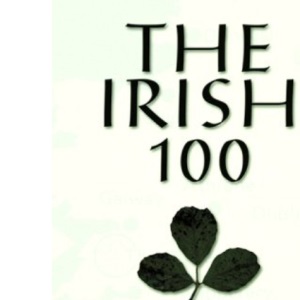 The Irish 100 - A Ranking of the Most Influential Irish Men and Women of All Time
