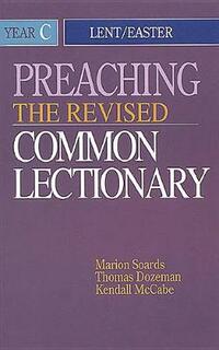 PREACHING THE REVISED COMMON LECTIONARY, Year C Lent/Easter
