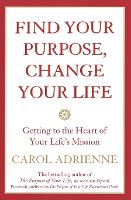 Find Your Purpose, Change Your Life Getting to the Heart of Your Life's Mission