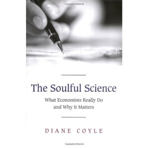 The Soulful Science: What Economists Really Do and Why It Matters