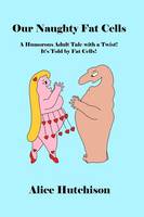 Our Naughty Fat Cells: A Humorous Adult Tale with a Twist! It's Told by Fat Cells!