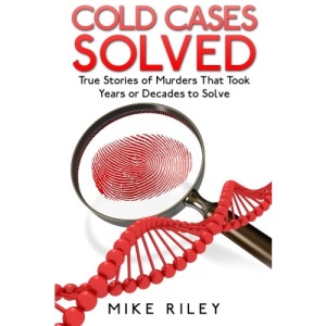 Cold Cases Solved: True Stories of Murders That Took Years or Decades to Solve: Volume 8 (Murder, Mayhem and Scandals)